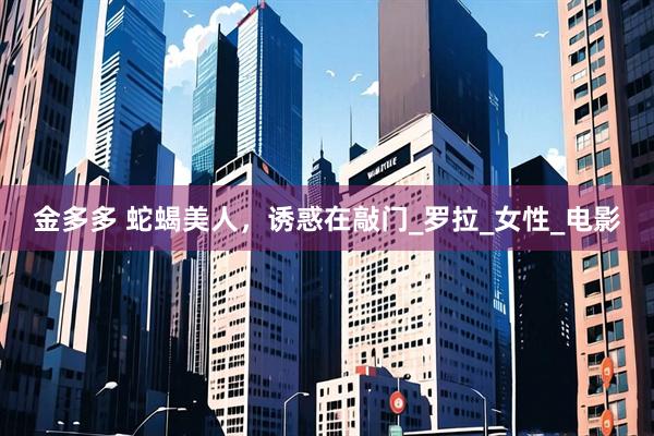 金多多 蛇蝎美人，诱惑在敲门_罗拉_女性_电影