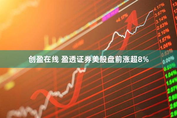 创盈在线 盈透证券美股盘前涨超8%